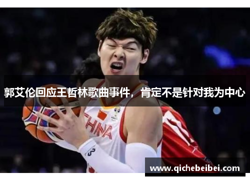 郭艾伦回应王哲林歌曲事件，肯定不是针对我为中心